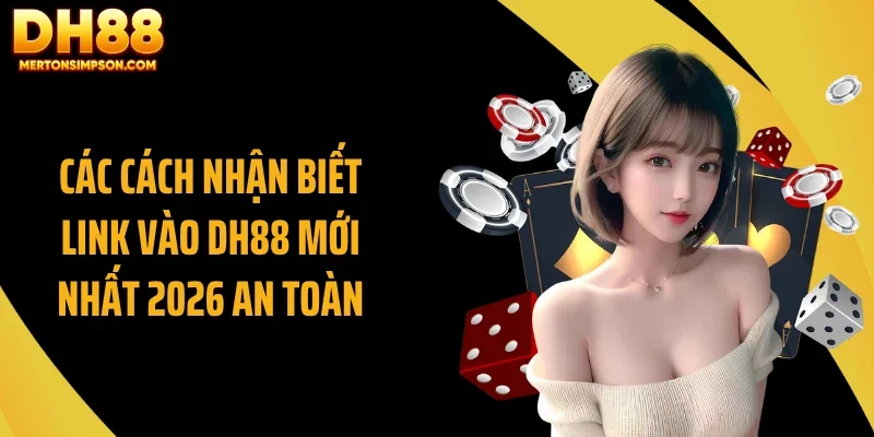 Các cách nhận biết link vào DH88 mới nhất 2026 an toàn Các cách nhận biết link vào DH88 mới nhất 2026 an toàn