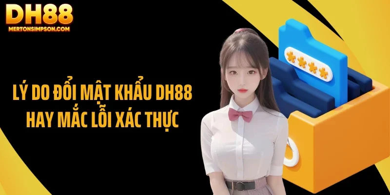 Lý do đổi mật khẩu DH88 hay mắc lỗi xác thực Lý do đổi mật khẩu DH88 hay mắc lỗi xác thực